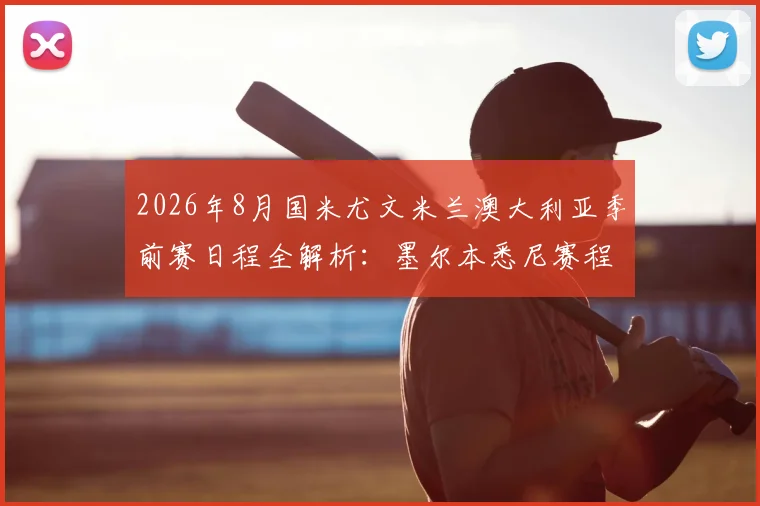 2026年8月国米尤文米兰澳大利亚季前赛日程全解析：墨尔本悉尼赛程、票价及观赛指南