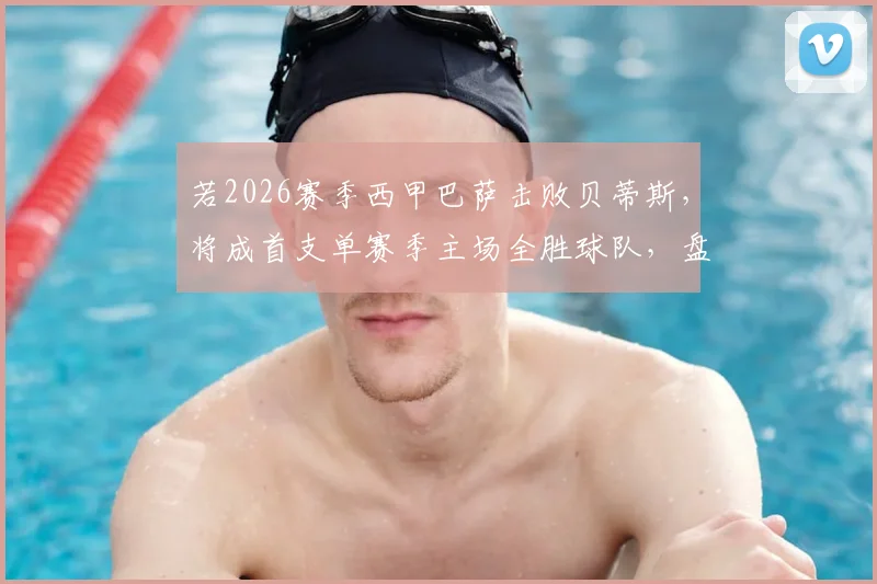 若2026赛季西甲巴萨击败贝蒂斯，将成首支单赛季主场全胜球队，盘点西甲主场不败神话