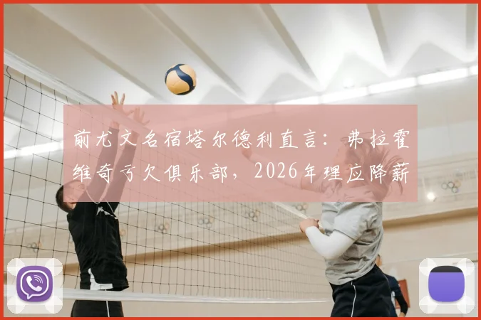 前尤文名宿塔尔德利直言：弗拉霍维奇亏欠俱乐部，2026年理应降薪引热议